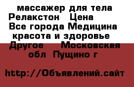 массажер для тела Релакстон › Цена ­ 600 - Все города Медицина, красота и здоровье » Другое   . Московская обл.,Пущино г.